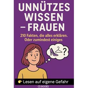BOOKS, CS UNNÜTZES WISSEN – FRAUEN: 210 Fakten, die alles erklären. Oder zumindest einiges. BOOKS, CS UNNÜTZES WISSEN – FRAUEN: 210 Fakten, die alles erklären. Oder zumindest einiges.