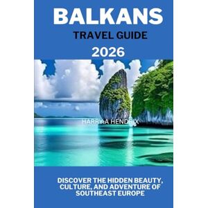 HENDRIX, HARRY.A Balkans travel guide 2026: Discover the Hidden Beauty, Culture, and Adventure of Southeast Europe HENDRIX, HARRY.A Balkans travel guide 2026: Discover the Hidden Beauty, Culture, and Adventure of Southeast Europe