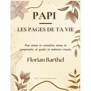 Barthel, Florian Papi Les pages de ta vie: Pour mieux te connaître, mieux te comprendre, et garder ta mémoire vivante. Barthel, Florian Papi Les pages de ta vie: Pour mieux te connaître, mieux te comprendre, et garder ta mémoire vivante.