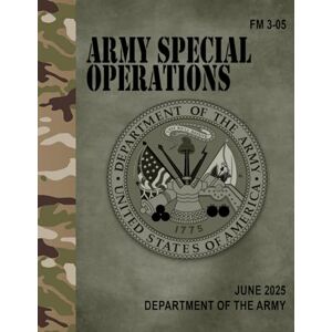 Army, Department of the FM 3-05 Army Special Operations Jun. 2025 Army, Department of the FM 3-05 Army Special Operations Jun. 2025