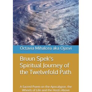 Mihalcea, Octavia Bruun Spek’s Spirituele Tocht van ’t twaalfvoudige pad: Een Gedicht over de Apocalyps, Chakra's en Engelen Mihalcea, Octavia Bruun Spek’s Spirituele Tocht van ’t twaalfvoudige pad: Een Gedicht over de Apocalyps, Chakra's en Engelen
