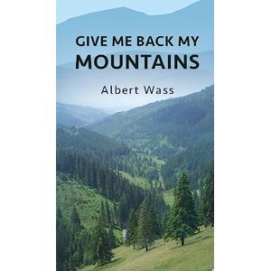 Wass, Albert Give Me Back My Mountains Wass, Albert Give Me Back My Mountains