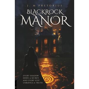 Pretorious, J.M Blackrock Manor: Every Shadow Hides a Secret, and Every Step Unravels a Truth Pretorious, J.M Blackrock Manor: Every Shadow Hides a Secret, and Every Step Unravels a Truth