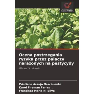 Nascimento, Cristiane Araujo Ocena postrzegania ryzyka przez palaczy narażonych na pestycydy: Zdrowie i środowisko: Zdrowie i ¿rodowisko Nascimento, Cristiane Araujo Ocena postrzegania ryzyka przez palaczy narażonych na pestycydy: Zdrowie i środowisko: Zdrowie i ¿rodowisko