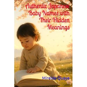 Quaye, Mirelda Authentic Japanese Baby Names with Their Hidden Meanings Quaye, Mirelda Authentic Japanese Baby Names with Their Hidden Meanings