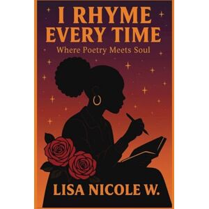 Williams, Lisa I Rhyme Every Time: Where Poetry Meets Soul Williams, Lisa I Rhyme Every Time: Where Poetry Meets Soul