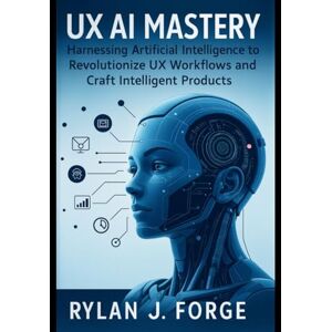 Rio UX AI MASTERY: Harnessing Artificial Intelligence To Revolutionize UX workflows and craft Intelligent products Rio UX AI MASTERY: Harnessing Artificial Intelligence To Revolutionize UX workflows and craft Intelligent products
