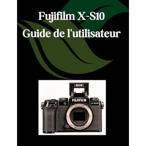 Fortnite, Zoey Fujifilm X-S10 Guide de l'utilisateur: Un manuel étape par étape pour les débutants et les seniors couvrant les fonctionnalités essentielles de l'appareil photo, les techniques créatives Fortnite, Zoey Fujifilm X-S10 Guide de l'utilisateur: Un manuel étape par étape pour les débutants et les seniors couvrant les fonctionnalités essentielles de l'appareil photo, les techniques créatives