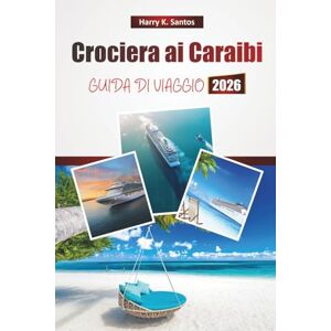 Santos, Harry K. Crociera ai Caraibi GUIDA DI VIAGGIO 2026: Esplora le avventure da un'isola all'altra, le escursioni a terra, le spiagge, la cucina locale e i consigli di viaggio essenziali Santos, Harry K. Crociera ai Caraibi GUIDA DI VIAGGIO 2026: Esplora le avventure da un'isola all'altra, le escursioni a terra, le spiagge, la cucina locale e i consigli di viaggio essenziali