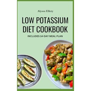 Ellery, Alyssa LOW POTASSIUM DIET COOKBOOK: Everyday meals to protect your kidneys, lower salt, and balance potassium Ellery, Alyssa LOW POTASSIUM DIET COOKBOOK: Everyday meals to protect your kidneys, lower salt, and balance potassium
