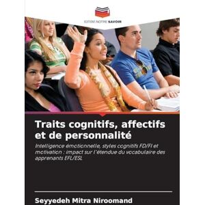 Niroomand, Seyyedeh Mitra Traits cognitifs, affectifs et de personnalité: Intelligence émotionnelle, styles cognitifs FD/FI et motivation : impact sur l'étendue du vocabulaire des apprenants EFL/ESL Niroomand, Seyyedeh Mitra Traits cognitifs, affectifs et de personnalité: Intelligence émotionnelle, styles cognitifs FD/FI et motivation : impact sur l'étendue du vocabulaire des apprenants EFL/ESL