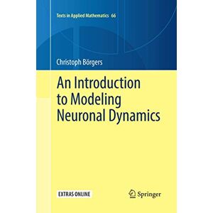 Börgers, Christoph An Introduction to Modeling Neuronal Dynamics: 66 (Texts in Applied Mathematics, 66) Börgers, Christoph An Introduction to Modeling Neuronal Dynamics: 66 (Texts in Applied Mathematics, 66)