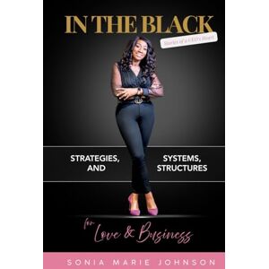 Johnson, Sonia Marie In The Black: Stories of a CEO's Heart: Strategies, Systems, and Structures for Love and Business (In the Black Series) Johnson, Sonia Marie In The Black: Stories of a CEO's Heart: Strategies, Systems, and Structures for Love and Business (In the Black Series)