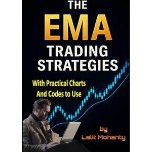 Mohanty, Mr. Lalit Prasad The EMA Trading Strategies: With Practical Charts and Codes to Use with Exponential Moving Average (Advanced Trading Strategies Series) Mohanty, Mr. Lalit Prasad The EMA Trading Strategies: With Practical Charts and Codes to Use with Exponential Moving Average (Advanced Trading Strategies Series)