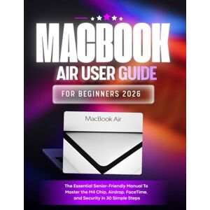 O.Ford, Dennis MacBook Air User Guide For Beginners 2026: The Essential Senior-Friendly Manual To Master the M4 Chip, Airdrop, FaceTime, and Security in 30 Simple Steps. O.Ford, Dennis MacBook Air User Guide For Beginners 2026: The Essential Senior-Friendly Manual To Master the M4 Chip, Airdrop, FaceTime, and Security in 30 Simple Steps.