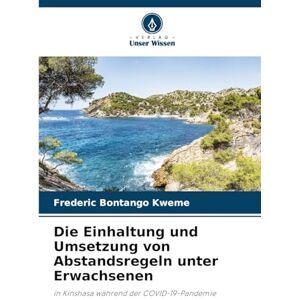 Bontango Kweme, Frederic Die Einhaltung und Umsetzung von Abstandsregeln unter Erwachsenen: in Kinshasa während der COVID-19-Pandemie Bontango Kweme, Frederic Die Einhaltung und Umsetzung von Abstandsregeln unter Erwachsenen: in Kinshasa während der COVID-19-Pandemie