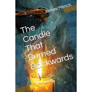Miinch, James Shawn The Candle That Burned Backwards Miinch, James Shawn The Candle That Burned Backwards