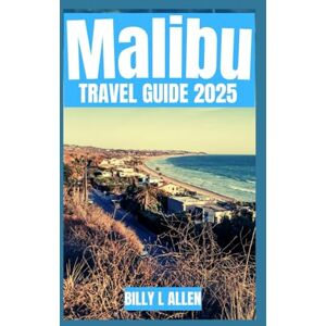 L Allen, Billy Malibu Travel Guide 2025: The Complete Resource for Discovering California's Coastal Gem, Uncover the Safety Advice for the Best Attractions and ... Culture and Nature (Adventure Travel Guide) L Allen, Billy Malibu Travel Guide 2025: The Complete Resource for Discovering California's Coastal Gem, Uncover the Safety Advice for the Best Attractions and ... Culture and Nature (Adventure Travel Guide)
