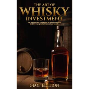 Edition, Geof The art of whisky investment: Secrets and strategies to invest in whisky and let your profits mature into wealth Edition, Geof The art of whisky investment: Secrets and strategies to invest in whisky and let your profits mature into wealth