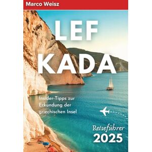 Weisz, Marco Lefkada Reiseführer 2025: Insider-Tipps zur Erkundung der griechischen Insel Weisz, Marco Lefkada Reiseführer 2025: Insider-Tipps zur Erkundung der griechischen Insel