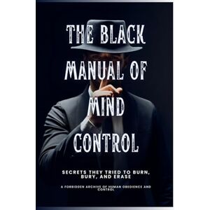 unknown, author The Black Manual of Mind Control: Secrets they tried to burn, bury and erase. (Forbidden Archive) unknown, author The Black Manual of Mind Control: Secrets they tried to burn, bury and erase. (Forbidden Archive)