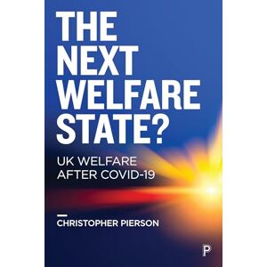Pierson, Christopher The Next Welfare State?: UK Welfare after COVID-19 Pierson, Christopher The Next Welfare State?: UK Welfare after COVID-19