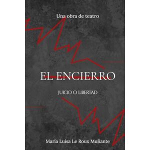 Muñante, Maria Luisa Le Roux EL Encierro: Juicio y Libertad Muñante, Maria Luisa Le Roux EL Encierro: Juicio y Libertad