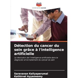Kaliyaperumal, Saravanan Détection du cancer du sein grâce à l'intelligence artificielle: La révolution de l'intelligence artificielle dans le diagnostic et le traitement du cancer du sein Kaliyaperumal, Saravanan Détection du cancer du sein grâce à l'intelligence artificielle: La révolution de l'intelligence artificielle dans le diagnostic et le traitement du cancer du sein