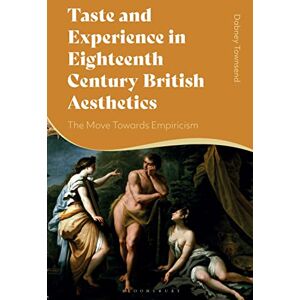 Townsend, Dabney Taste and Experience in Eighteenth-Century British Aesthetics: The Move toward Empiricism Townsend, Dabney Taste and Experience in Eighteenth-Century British Aesthetics: The Move toward Empiricism