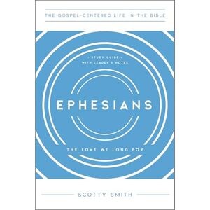Smith, Scotty Ephesians: The Love We Long For, Study Guide with Leader's Notes (The Gospel-Centered Life in the Bible) Smith, Scotty Ephesians: The Love We Long For, Study Guide with Leader's Notes (The Gospel-Centered Life in the Bible)