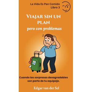 der Sel, Edgar van Viajar sin un plan pero con problemas: Cuando las sorpresas desagradables son parte de tu equipaje der Sel, Edgar van Viajar sin un plan pero con problemas: Cuando las sorpresas desagradables son parte de tu equipaje