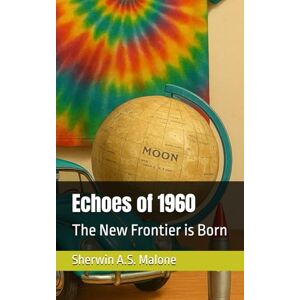 Malone, Sherwin A.S. Echoes of 1960: The New Frontier is Born: 27 (Echoes of the Past) Malone, Sherwin A.S. Echoes of 1960: The New Frontier is Born: 27 (Echoes of the Past)