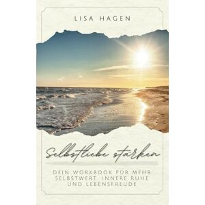 Hagen, Lisa Selbstliebe stärken – Dein Workbook für mehr Selbstwert, innere Ruhe und Lebensfreude: Mit Affirmationen, Reflexionsfragen und praktischen Übungen für ein erfüllteres, glücklicheres Leben. Hagen, Lisa Selbstliebe stärken – Dein Workbook für mehr Selbstwert, innere Ruhe und Lebensfreude: Mit Affirmationen, Reflexionsfragen und praktischen Übungen für ein erfüllteres, glücklicheres Leben.