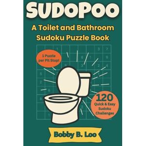Loo, Bobby B. Sudopoo A Toilet and Bathroom Sudoku Puzzle Book for Adults, Teens and Kids: 120 Toilet-Friendly Brain Teasers, Logic Games & Sit-Down Fun for All Ages (Bathroom Sudoku Books) Loo, Bobby B. Sudopoo A Toilet and Bathroom Sudoku Puzzle Book for Adults, Teens and Kids: 120 Toilet-Friendly Brain Teasers, Logic Games & Sit-Down Fun for All Ages (Bathroom Sudoku Books)