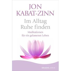 Kabat-Zinn, Jon Im Alltag Ruhe finden: Meditationen für ein gelassenes Leben Jubiläumsausgabe Kabat-Zinn, Jon Im Alltag Ruhe finden: Meditationen für ein gelassenes Leben Jubiläumsausgabe