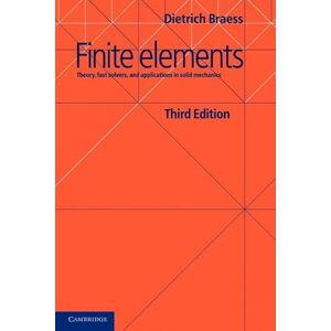 Braess, Dietrich Finite Elements: Theory, Fast Solvers, and Applications in Solid Mechanics Braess, Dietrich Finite Elements: Theory, Fast Solvers, and Applications in Solid Mechanics