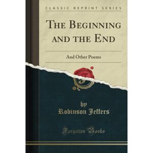 Robinson The Beginning and the End (Classic Reprint): And Other Poems Robinson The Beginning and the End (Classic Reprint): And Other Poems