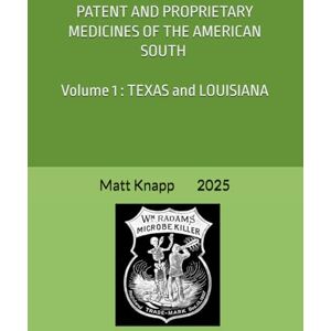Knapp, Matt PATENT AND PROPRIETARY MEDICINES OF THE AMERICAN SOUTH: Volume 1 : TEXAS and LOUISIANA Knapp, Matt PATENT AND PROPRIETARY MEDICINES OF THE AMERICAN SOUTH: Volume 1 : TEXAS and LOUISIANA