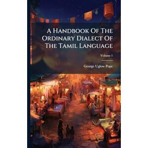Pope, George Uglow A Handbook Of The Ordinary Dialect Of The Tamil Language Pope, George Uglow A Handbook Of The Ordinary Dialect Of The Tamil Language