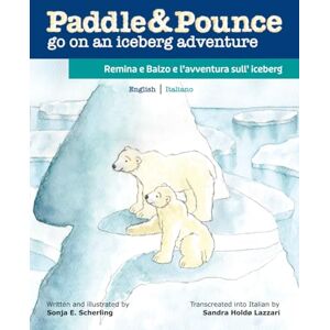 Scherling, Sonja Ebba Paddle & Pounce English UK / Italiano Bilingual Children's Picture Book: Paddle & Pounce go on an Iceberg Adventure / Remina e Balzo e l’avventura ... (Rhymed Tales Inspiring Planet Care) Scherling, Sonja Ebba Paddle & Pounce English UK / Italiano Bilingual Children's Picture Book: Paddle & Pounce go on an Iceberg Adventure / Remina e Balzo e l’avventura ... (Rhymed Tales Inspiring Planet Care)