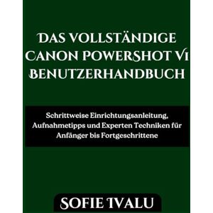 Ivalu, Sofie Das Vollständige Canon PowerShot V1 Benutzerhandbuch: Schrittweise Einrichtungsanleitung, Aufnahmetipps und Experten Techniken für Anfänger bis Fortgeschrittene Ivalu, Sofie Das Vollständige Canon PowerShot V1 Benutzerhandbuch: Schrittweise Einrichtungsanleitung, Aufnahmetipps und Experten Techniken für Anfänger bis Fortgeschrittene