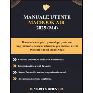 Brient, Marcus MANUALE UTENTE MACBOOK AIR 2025 (M4): Il manuale completo passo dopo passo con suggerimenti e trucchi, istruzioni per anziani, utenti avanzati e nuovi utenti Apple Brient, Marcus MANUALE UTENTE MACBOOK AIR 2025 (M4): Il manuale completo passo dopo passo con suggerimenti e trucchi, istruzioni per anziani, utenti avanzati e nuovi utenti Apple