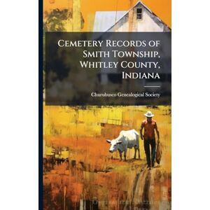 United Cemetery Records of Smith Township, Whitley County, Indiana United Cemetery Records of Smith Township, Whitley County, Indiana