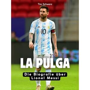 Schwarz, Tim La Pulga: Die Biografie über Lionel Messi. Hochwertige Hardcoverausgabe Schwarz, Tim La Pulga: Die Biografie über Lionel Messi. Hochwertige Hardcoverausgabe