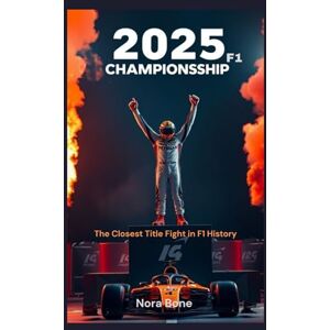 Bone, Nora 2025 F1 Championship: The Closest Title Fight in F1 History Bone, Nora 2025 F1 Championship: The Closest Title Fight in F1 History