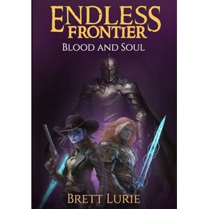 Lurie, Brett Endless Frontier (Book 2) Blood and Soul: A Sci-Fi Progression Fantasy Western Adventure Lurie, Brett Endless Frontier (Book 2) Blood and Soul: A Sci-Fi Progression Fantasy Western Adventure