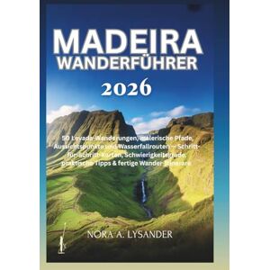Lysander, Nora A. Madeira Wanderführer 2026: 50 Levada-Wanderungen, malerische Pfade, Aussichtspunkte und Wasserfallrouten — Schritt-für-Schritt-Karten, Schwierigkeitsgrade, praktische Tipps & fertige Wander-Itinerare Lysander, Nora A. Madeira Wanderführer 2026: 50 Levada-Wanderungen, malerische Pfade, Aussichtspunkte und Wasserfallrouten — Schritt-für-Schritt-Karten, Schwierigkeitsgrade, praktische Tipps & fertige Wander-Itinerare