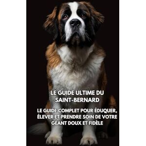 Books, Inkspire Le Guide Ultime du Saint-Bernard: Le Guide Complet pour Éduquer, Élever et Prendre Soin de Votre Géant Doux et Fidèle Books, Inkspire Le Guide Ultime du Saint-Bernard: Le Guide Complet pour Éduquer, Élever et Prendre Soin de Votre Géant Doux et Fidèle