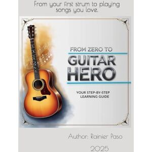 Paso, Rainier From Zero To Hero Guitar Book: Your step by step learning guide for Guitar Paso, Rainier From Zero To Hero Guitar Book: Your step by step learning guide for Guitar