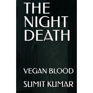 KUMAR, SUMIT THE NIGHT DEATH: VEGAN BLOOD KUMAR, SUMIT THE NIGHT DEATH: VEGAN BLOOD